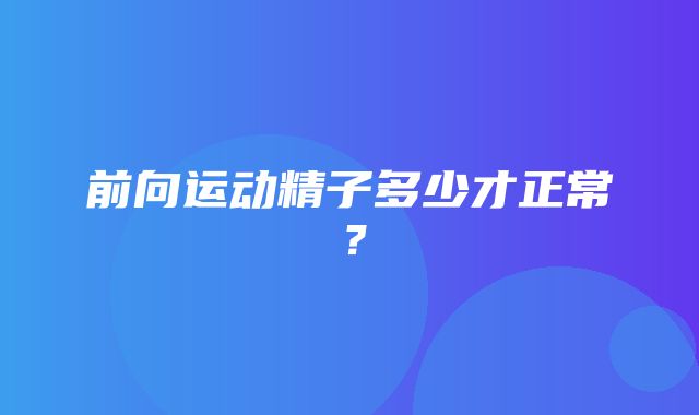 前向运动精子多少才正常？