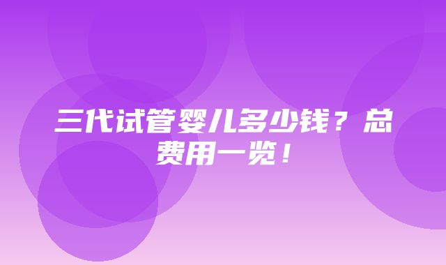 三代试管婴儿多少钱？总费用一览！