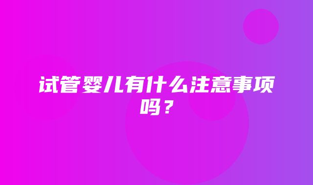 试管婴儿有什么注意事项吗？