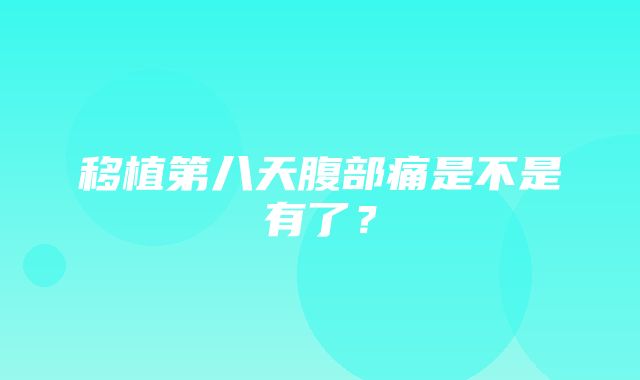 移植第八天腹部痛是不是有了？