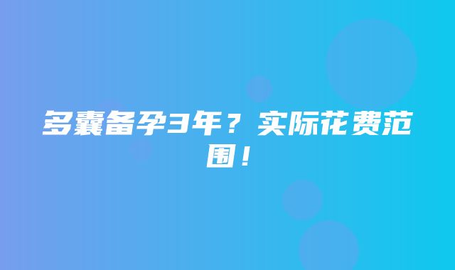 多囊备孕3年？实际花费范围！