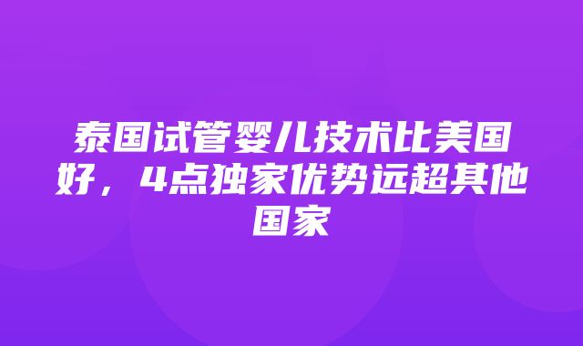 泰国试管婴儿技术比美国好，4点独家优势远超其他国家