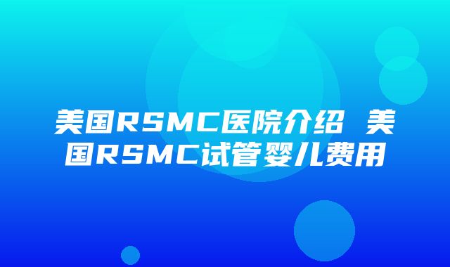 美国RSMC医院介绍 美国RSMC试管婴儿费用