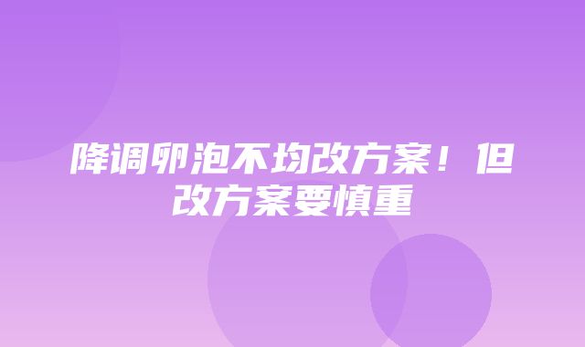 降调卵泡不均改方案！但改方案要慎重