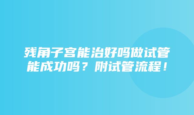 残角子宫能治好吗做试管能成功吗？附试管流程！