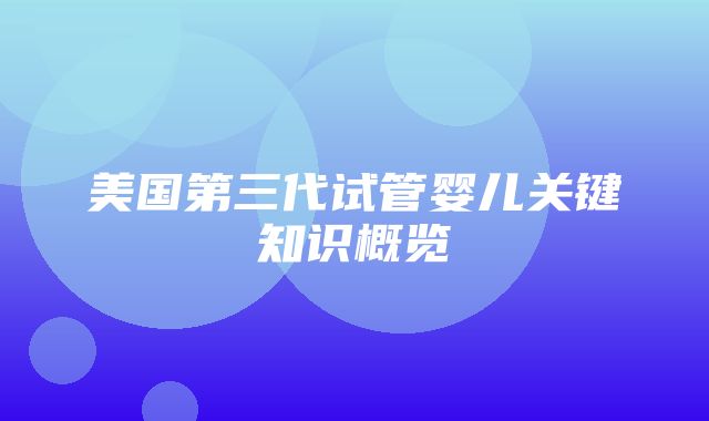 美国第三代试管婴儿关键知识概览