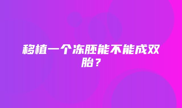 移植一个冻胚能不能成双胎？