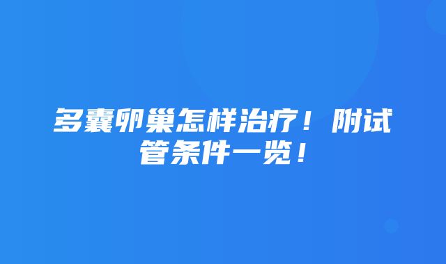 多囊卵巢怎样治疗！附试管条件一览！