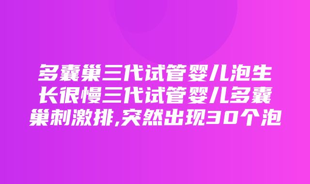 多囊巢三代试管婴儿泡生长很慢三代试管婴儿多囊巢刺激排,突然出现30个泡