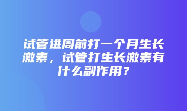 试管进周前打一个月生长激素，试管打生长激素有什么副作用？