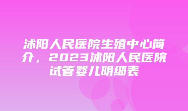 沭阳人民医院生殖中心简介，2023沭阳人民医院试管婴儿明细表