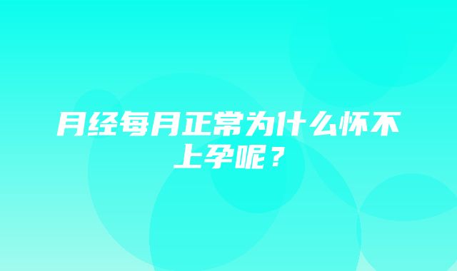 月经每月正常为什么怀不上孕呢？