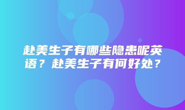 赴美生子有哪些隐患呢英语？赴美生子有何好处？