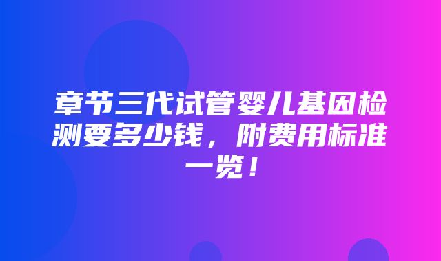 章节三代试管婴儿基因检测要多少钱，附费用标准一览！