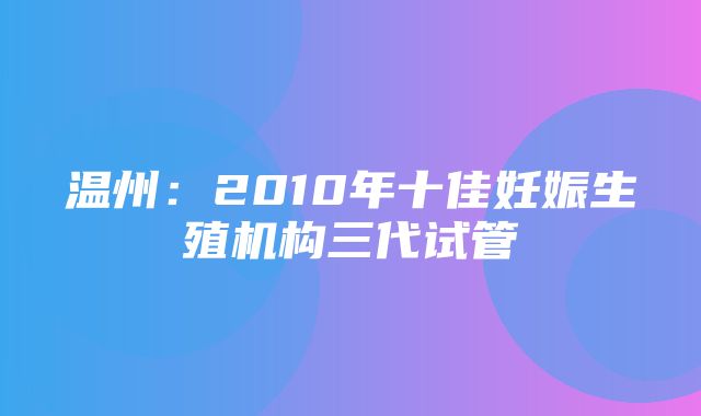 温州：2010年十佳妊娠生殖机构三代试管