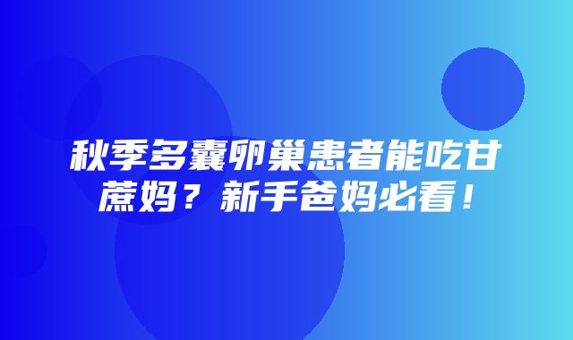 秋季多囊卵巢患者能吃甘蔗妈？新手爸妈必看！