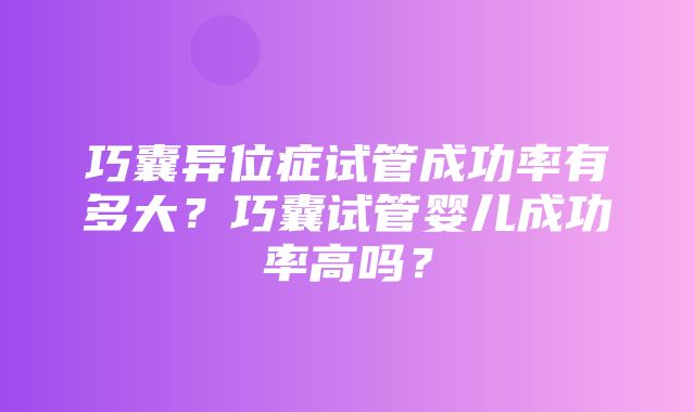 巧囊异位症试管成功率有多大？巧囊试管婴儿成功率高吗？