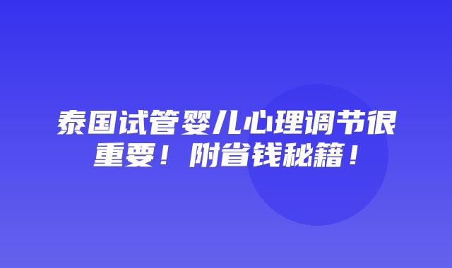 泰国试管婴儿心理调节很重要！附省钱秘籍！