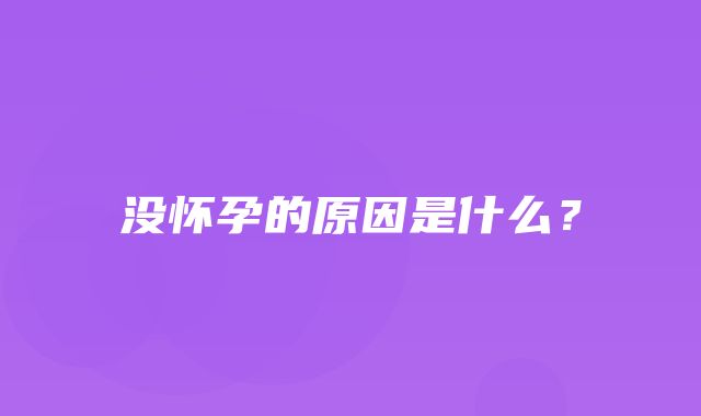 没怀孕的原因是什么？