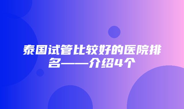 泰国试管比较好的医院排名——介绍4个