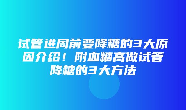 试管进周前要降糖的3大原因介绍！附血糖高做试管降糖的3大方法