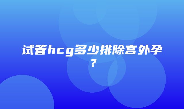 试管hcg多少排除宫外孕？