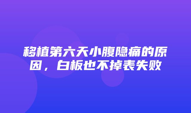 移植第六天小腹隐痛的原因，白板也不掉表失败