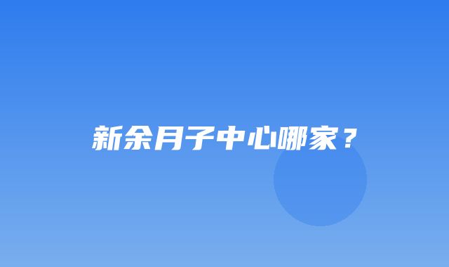 新余月子中心哪家？