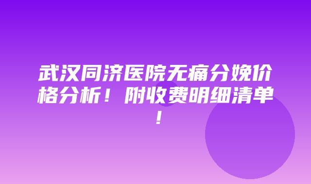 武汉同济医院无痛分娩价格分析！附收费明细清单！