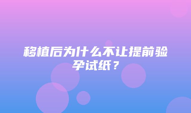 移植后为什么不让提前验孕试纸？