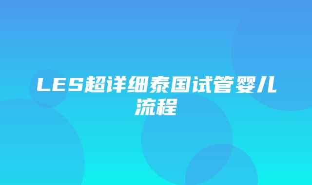 LES超详细泰国试管婴儿流程