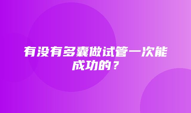 有没有多囊做试管一次能成功的？