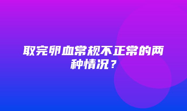 取完卵血常规不正常的两种情况？