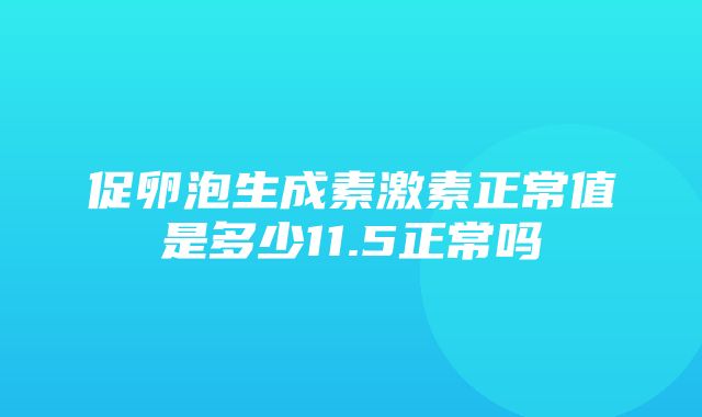 促卵泡生成素激素正常值是多少11.5正常吗