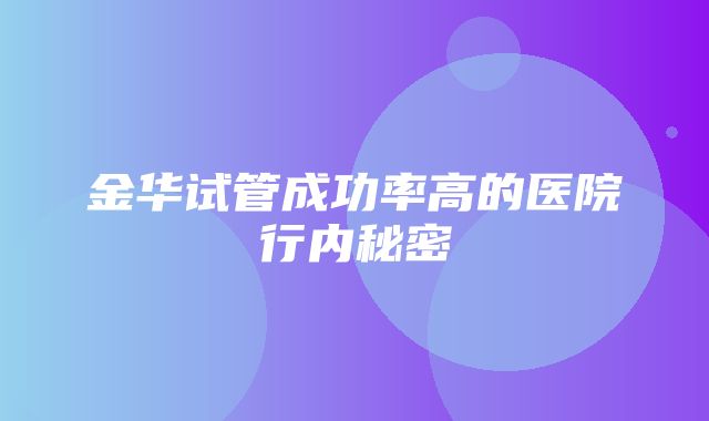 金华试管成功率高的医院行内秘密