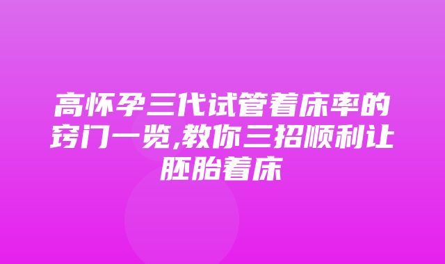 高怀孕三代试管着床率的窍门一览,教你三招顺利让胚胎着床