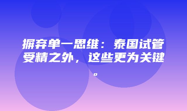 摒弃单一思维：泰国试管受精之外，这些更为关键。