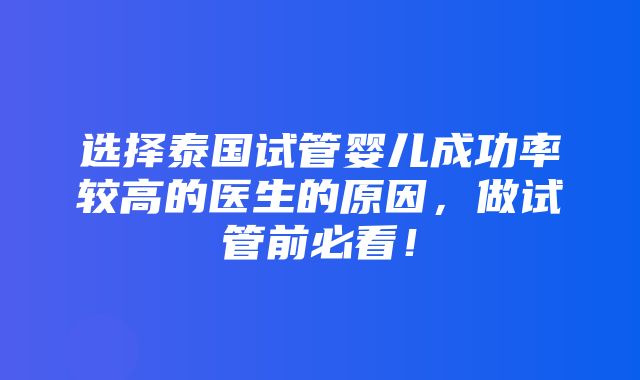 选择泰国试管婴儿成功率较高的医生的原因，做试管前必看！