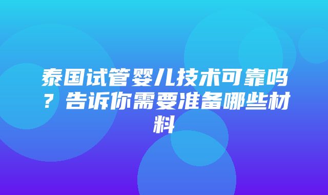 泰国试管婴儿技术可靠吗？告诉你需要准备哪些材料