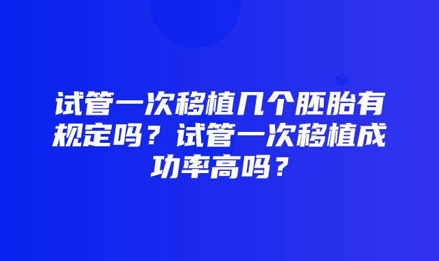 试管一次移植几个胚胎有规定吗？试管一次移植成功率高吗？