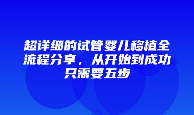 超详细的试管婴儿移植全流程分享，从开始到成功只需要五步