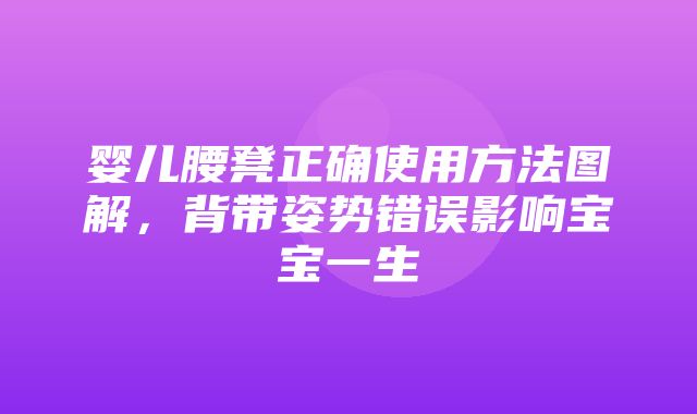 婴儿腰凳正确使用方法图解，背带姿势错误影响宝宝一生