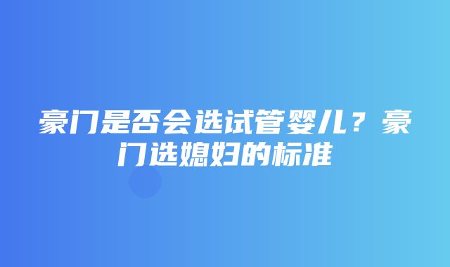 豪门是否会选试管婴儿？豪门选媳妇的标准