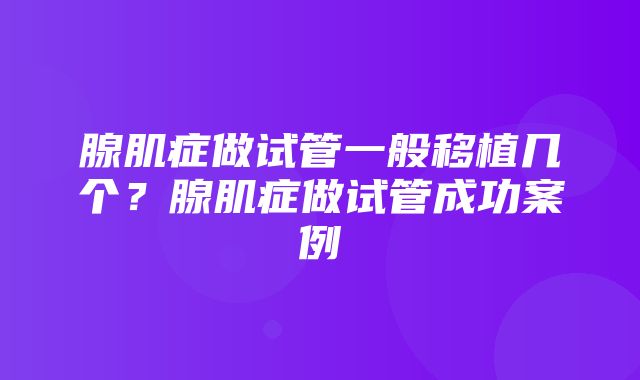 腺肌症做试管一般移植几个？腺肌症做试管成功案例