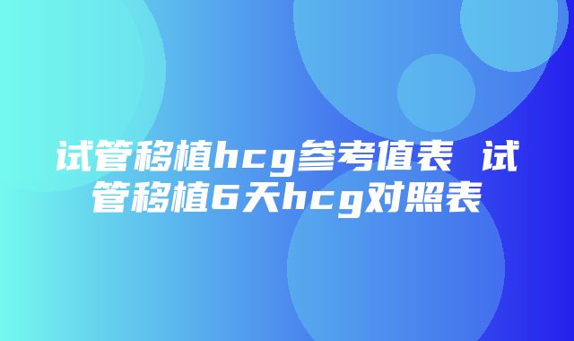 试管移植hcg参考值表 试管移植6天hcg对照表