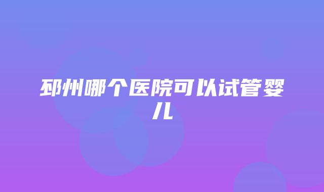 邳州哪个医院可以试管婴儿