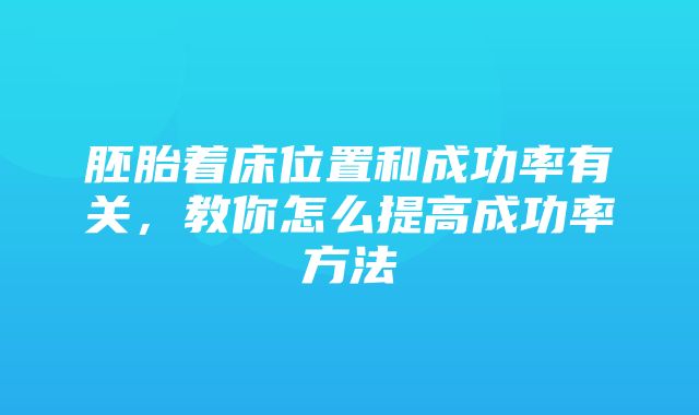 胚胎着床位置和成功率有关，教你怎么提高成功率方法