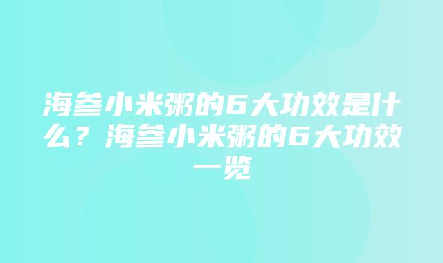 海参小米粥的6大功效是什么？海参小米粥的6大功效一览