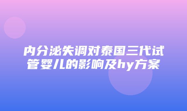 内分泌失调对泰国三代试管婴儿的影响及hy方案