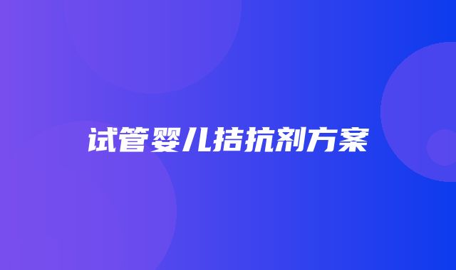 试管婴儿拮抗剂方案